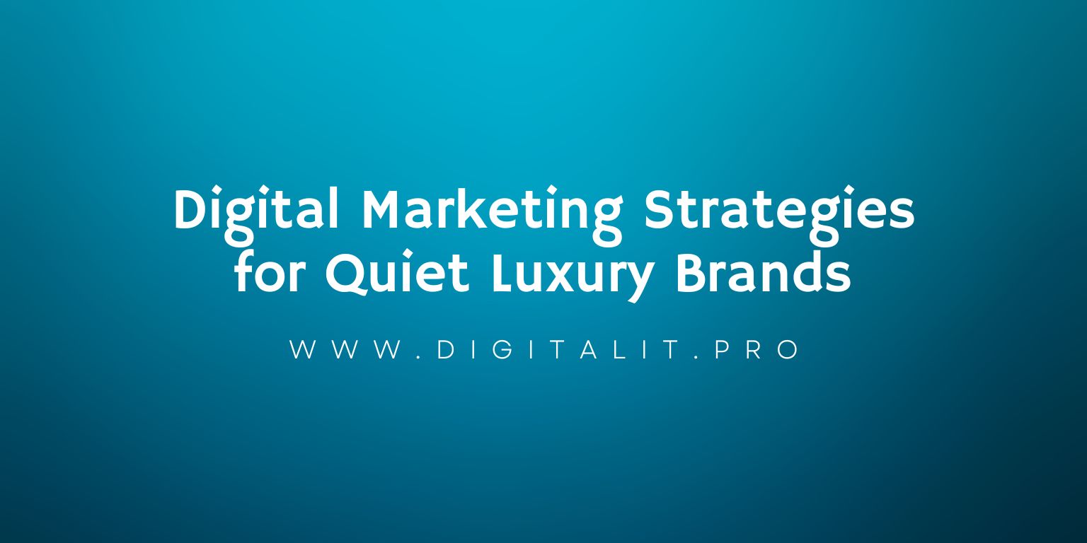 Beyond the Hype Digital Marketing Strategies for Quiet Luxury Brands